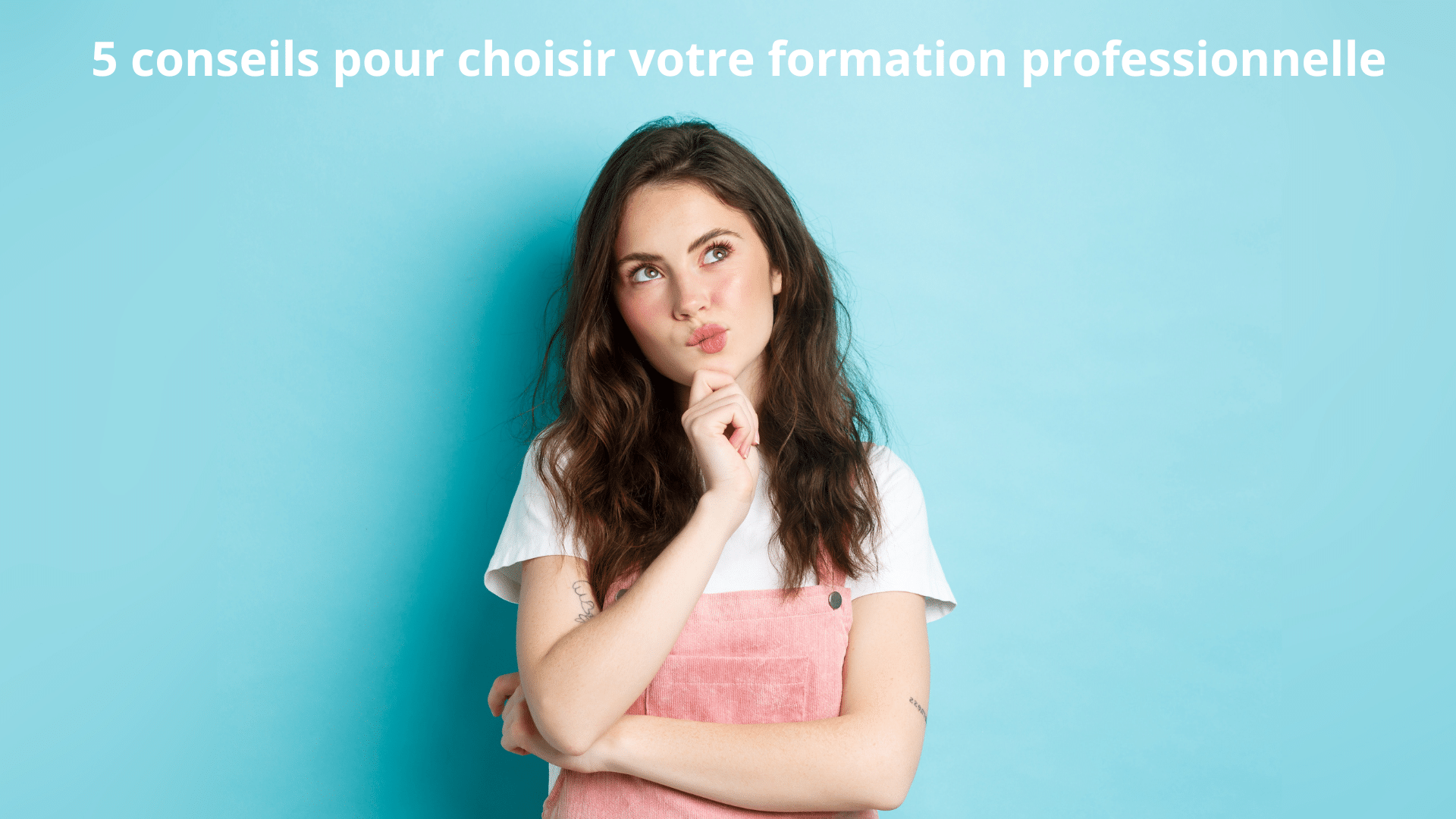 5 conseils pour choisir votre formation professionnelle